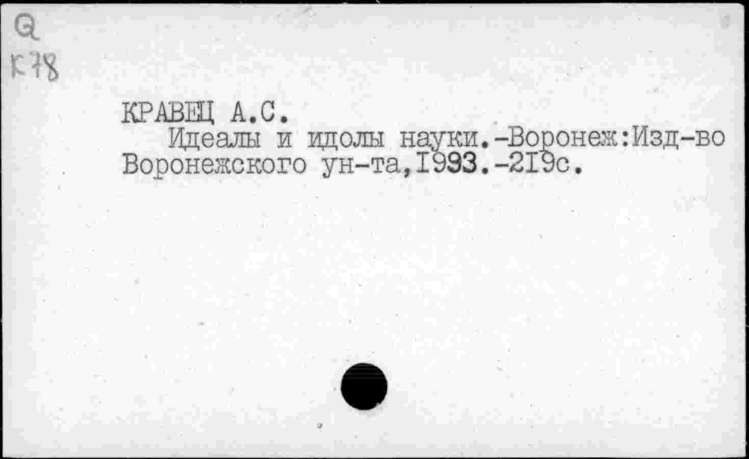 ﻿КРАВЕЦ А.С.
Идеалы и идолы науки.-Воронеж:Изд-во Воронежского ун-та,1993.-219с.